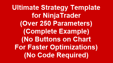 Ultimate Strategy Template – ExNoBtn (Over 250 Params, Long & Short, Many Money Mgmnt Options) (Complete Example, Can Be Used As-Is) (No Buttons on Chart, Faster Optimizations) (Point-and-Click NinjaTrader® Strategy) Ultimate Strategy Template – ExNoBtn (Over 250 Params, Long & Short, Many Money Mgmnt Options) (Complete Example, Can Be Used As-Is) (No Buttons on Chart, Faster Optimizations) (Point-and-Click NinjaTrader® Strategy)