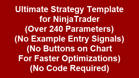 Ultimate Strategy Template – NoExNoBtn (Over 240 Params, Long & Short, Many Money Mgmnt Options) (No Example Entry Signals) (No Buttons on Chart, Faster Optimizations) (Point-and-Click NinjaTrader® Strategy)